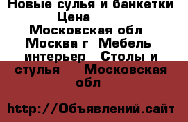 Новые сулья и банкетки! › Цена ­ 1 000 - Московская обл., Москва г. Мебель, интерьер » Столы и стулья   . Московская обл.